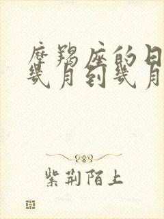 摩羯座的日期是几月到几月