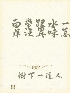 白带跟水一样不痒没异味怎么回事