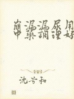 崩漏漏尿用什么中药调理好女性呢