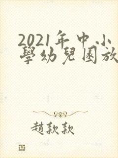 2021年中小学幼儿园放暑假时间