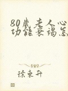 80岁老人心脏功能衰竭怎么治疗