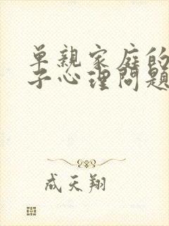 单亲家庭的女孩子心理问题怎么解决