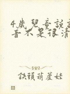 4岁儿童说话发音不是很清楚