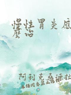 慢性胃炎应该怎么治