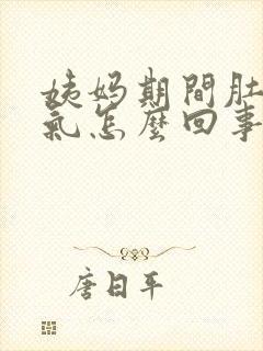 姨妈期间肚子胀气怎么回事