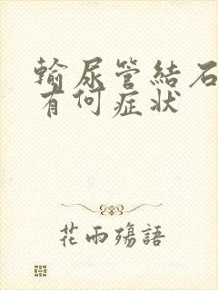 输尿管结石患者有何症状