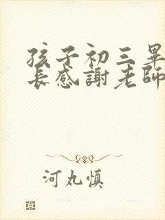 孩子初三毕业家长感谢老师的话