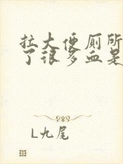 拉大便厕所里流了很多血是怎么回事