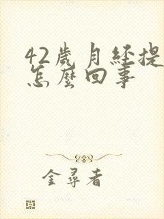 42岁月经提前怎么回事