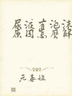 尿液有泡沫什么原因怎么解决