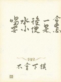 喝水后一会儿就要小便是怎么回事