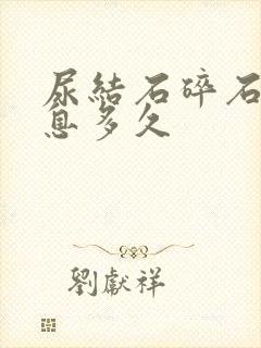 尿结石碎石要休息多久