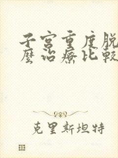 子宫重度脱垂怎么治疗比较好