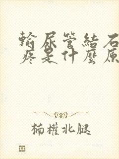 输尿管结石有点疼是什么原因