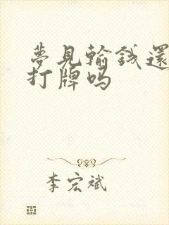 梦见输钱还能去打牌吗