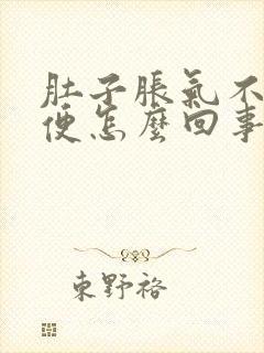 肚子胀气不解大便怎么回事