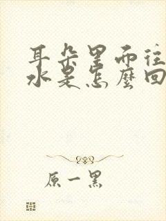 耳朵里面往出流水是怎么回事