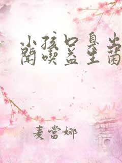 小孩口臭出气难闻吃益生菌有用吗