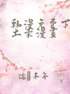 韩漫免费下拉式土豪漫画