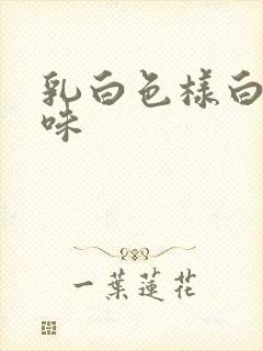 乳白色样白带无味