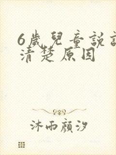 6岁儿童说话不清楚原因