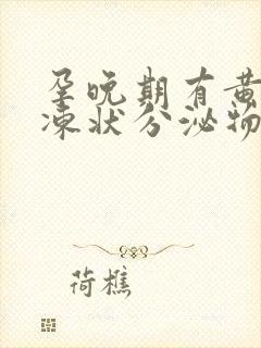 孕晚期有黄色果冻状分泌物怎么回事