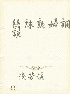 丝袜熟妇调教小说