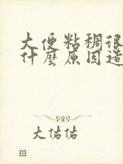 大便粘稠很臭是什么原因造成的