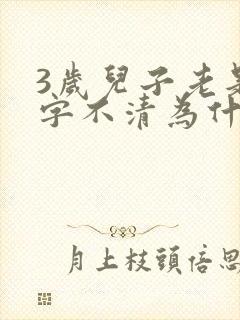 3岁儿子老是咬字不清为什么