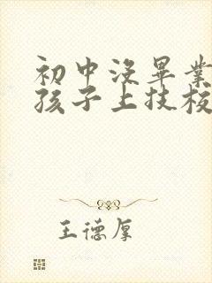 初中没毕业的男孩子上技校学什么好