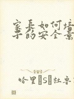 家长如何培养孩子的安全意识