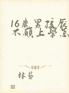 16岁男孩厌学不愿上学怎么办