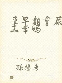 孕早期会尿频吗正常吗