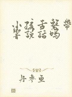 小孩舌系带短影响说话吗