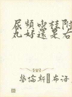 尿频吃桂附地黄丸好还是右归丸好