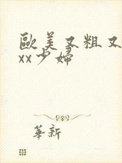 欧美又粗又长xxx少妇