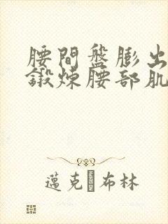 腰间盘膨出怎样锻炼腰部肌肉