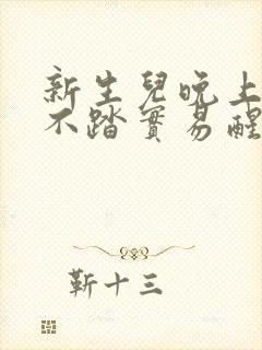 新生儿晚上睡觉不踏实易醒易哭闹怎么回事