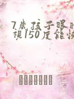 7岁孩子眼睛近视150度能恢复吗