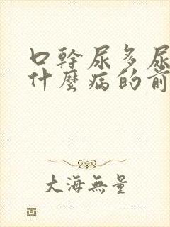 口干尿多尿频是什么病的前兆