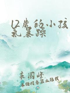 12岁的小孩脾气暴躁