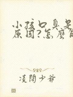 小孩口臭是什么原因?怎么解决?