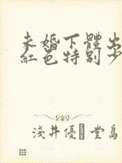 未婚下体出血鲜红色特别少,非经期