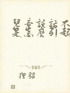 儿童说话不清楚是怎么引起的