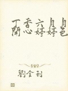 丁香六月月婷婷开心婷婷色香