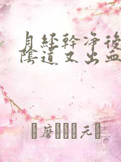 月经干净后几天阴道又出血怎么回事