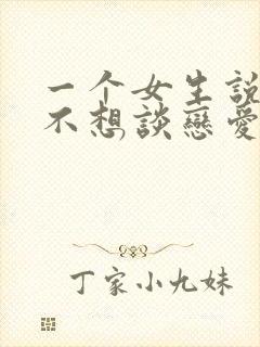 一个女生说暂时不想谈恋爱