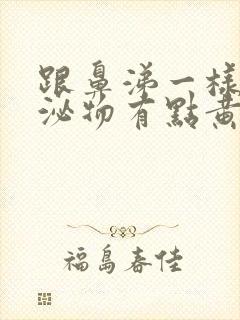 跟鼻涕一样的分泌物有点黄色