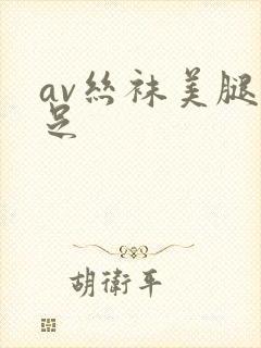 av丝袜美腿玉足