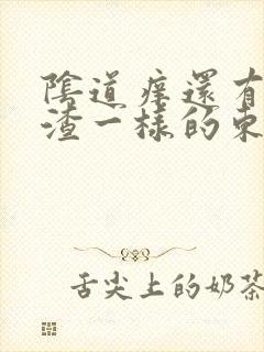 阴道痒还有豆腐渣一样的东西